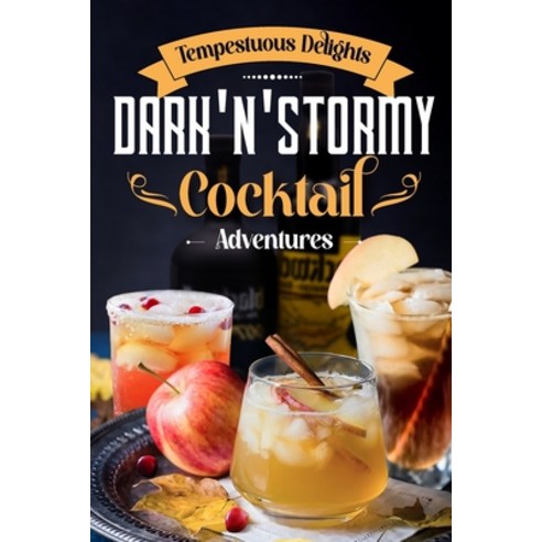 (영문도서) Tempestuous Delights: Dark ''N'' Stormy Cocktail Adventures: Cocktail Recipes Paperback, Independently Published, English, 9798869626783