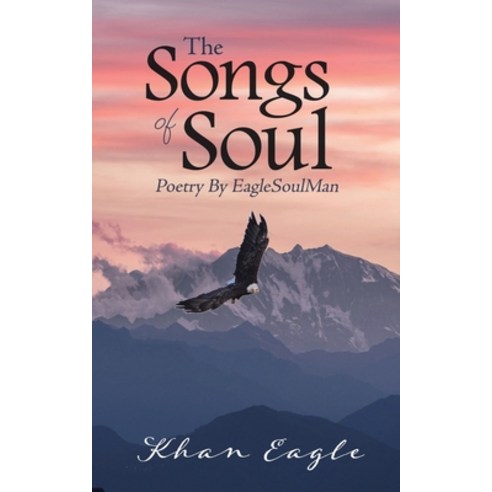 The Songs of Soul: Poetry By EagleSoulMan Paperback, Tellwell Talent