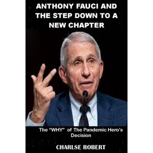 (영문도서) Anthony Fauci And The Step Down To A New Chapter: The WHY of The Pandemic Hero''s Decision Paperback, Independently Published, English, 9798848461534