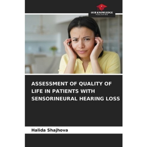 (영문도서) Assessment of Quality of Life in Patients with Sensorineural Hearing Loss Paperback, Our Knowledge Publishing, English, 9786206008309
