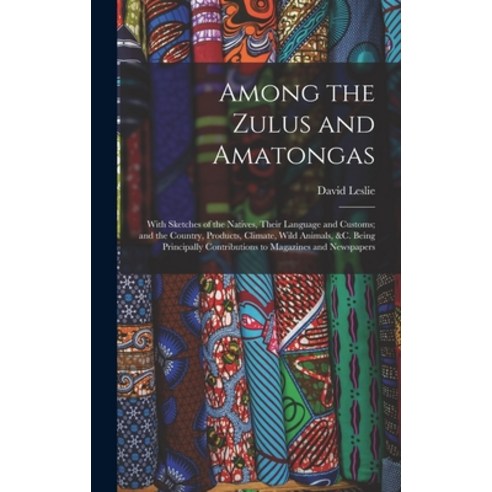 (영문도서) Among the Zulus and Amatongas: With Sketches of the Natives Their Language and Customs; and ... Hardcover, Legare Street Press, English, 9781019059326