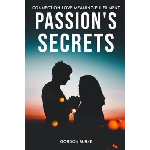 Passion''s Secret: Connection Love Meaning Fulfilment Paperback, Independently Published, English, 9798588638067