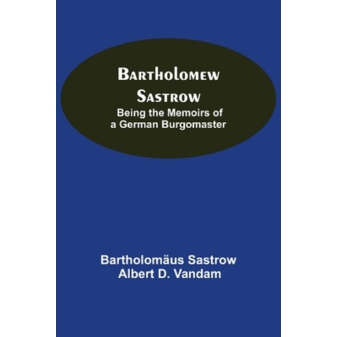 (영문도서) Bartholomew Sastrow: Being The Memoirs Of A German Burgomaster Paperback, Alpha Edition, English, 9789354592362