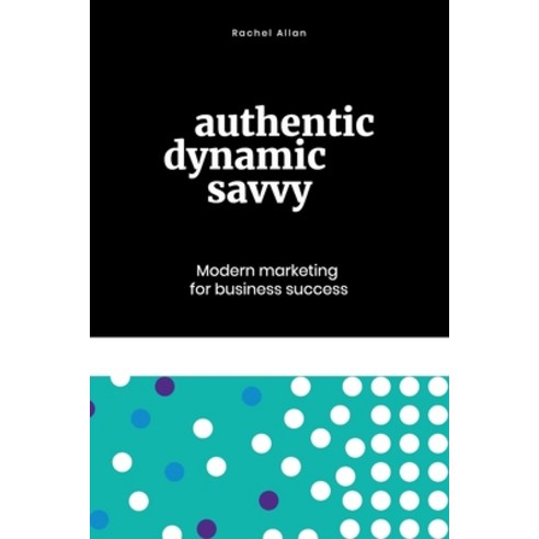 (영문도서) Authentic Dynamic Savvy: Modern Marketing for Business Success Paperback, Cark Enterprises Pty Ltd, English, 9780995379930