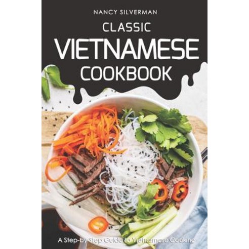 Classic Vietnamese Cookbook: A Step-by-Step Guide to Vietnamese Cooking Paperback, Independently Published, English, 9781798625408