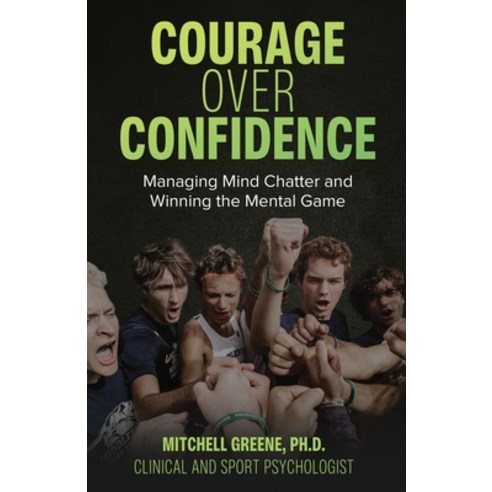 (영문도서) Courage over Confidence: Managing Mind Chatter and Winning the Mental Game Paperback, Mitchell Greene, English, 9798889266556