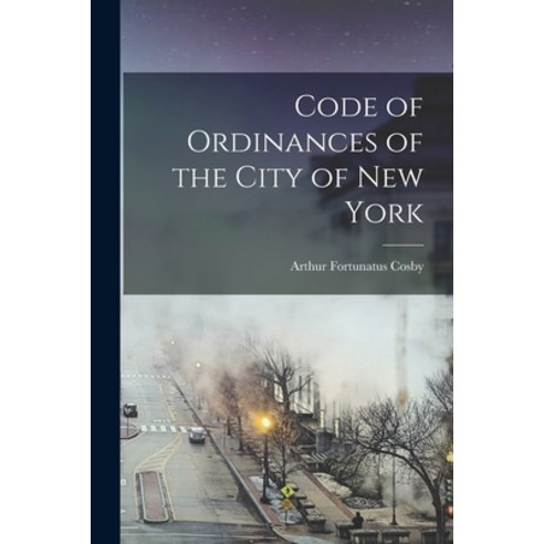 (영문도서) Code of Ordinances of the City of New York Paperback, Legare Street Press, English, 9781018233918