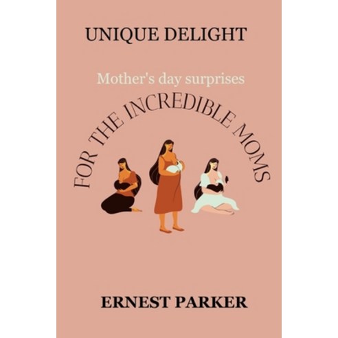 (영문도서) Unique delight: Mothers day surprises for the incredible moms Paperback, Independently Published, English, 9798392459964