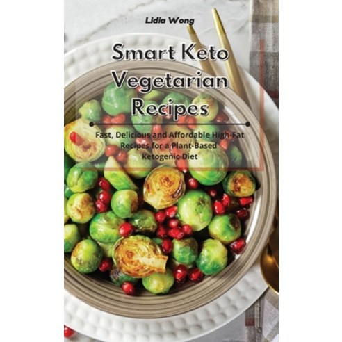 Smart Keto Vegetarian Recipes: Fast Delicious and Affordable High-Fat Recipes for a Plant-Based Ket... Hardcover, Lidia Wong, English, 9781801934411
