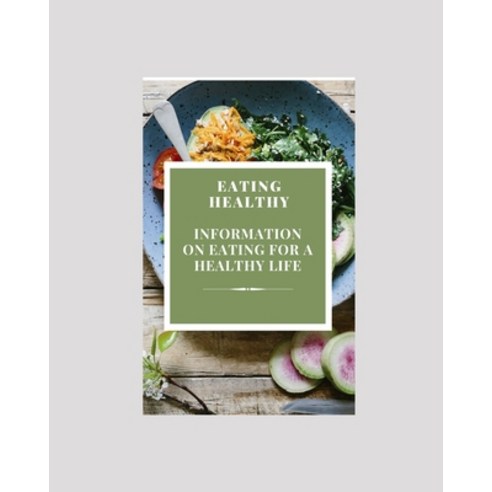 Eating Healthy: Information on Eating for a Healthy Life Paperback, Independently Published, English, 9798738739354
