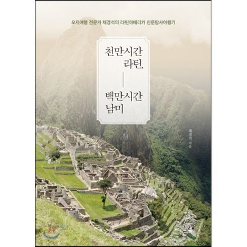 천만시간 라틴 백만시간 남미:오지여행 전문가 채경석의 라틴아메리카 인문탐사여행기, 북클라우드, 채경석 저