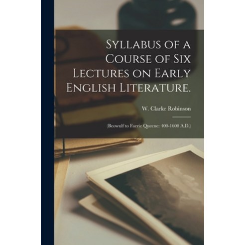 (영문도서) Syllabus of a Course of Six Lectures on Early English Literature.: (Beowulf to Faerie Queene:... Paperback, Legare Street Press, 9781014012852