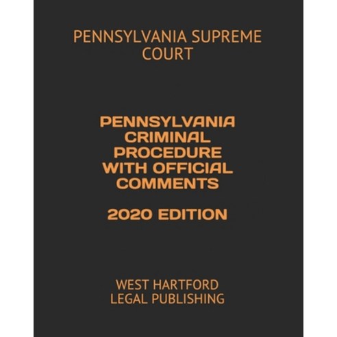 Pennsylvania Criminal Procedure with Official Comments 2020 Edition: West Hartford Legal Publishing Paperback, Independently Published