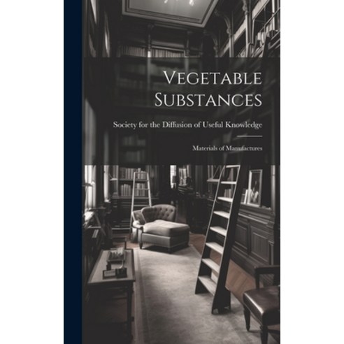 (영문도서) Vegetable Substances: Materials of Manufactures Hardcover, Legare Street Press, English, 9781020096921