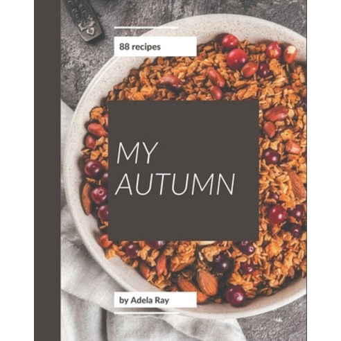 My 88 Autumn Recipes: Everything You Need in One Autumn Cookbook! Paperback, Independently Published