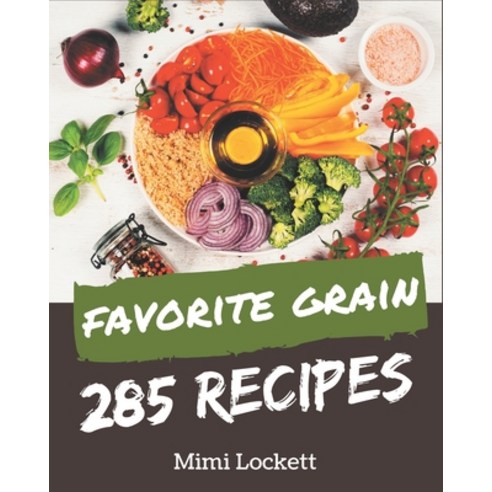 285 Favorite Grain Recipes: The Best-ever of Grain Cookbook Paperback, Independently Published