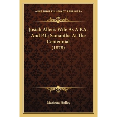 Josiah Allen''s Wife As A P.A. And P.I.; Samantha At The Centennial (1878) Paperback, Kessinger Publishing
