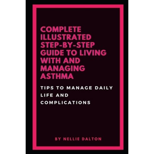 (영문도서) Complete Illustrated Step-by-Step Guide Living with and Managing Asthma: Tips to Manage Daily... Paperback, Independently Published, English, 9798511371887