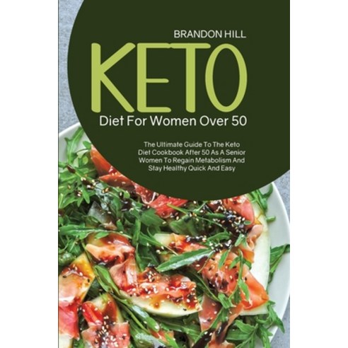 Keto Diet For Women Over 50: The Ultimate Guide To The Keto Diet Cookbook After 50 As A Senior Women... Paperback, Brandon Hill, English, 9781914525001