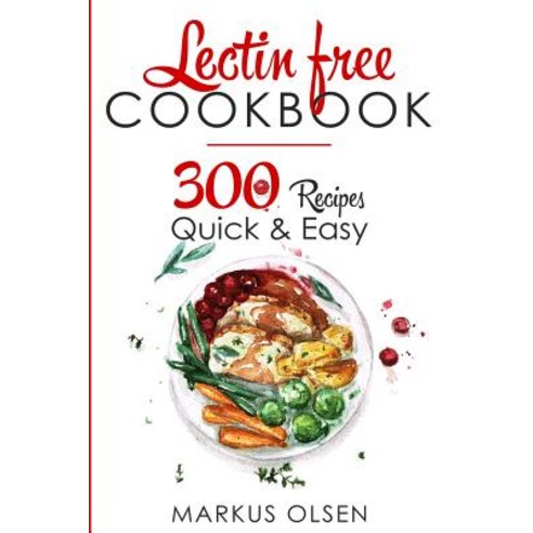 Lectin Free Cookbook: 300 Everyday Recipes for Beginners and Advanced Users. Try Easy and Healthy Le... Paperback, Independently Published