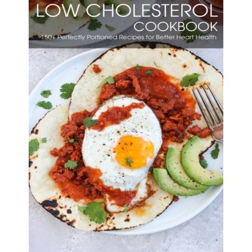 Low Cholesterol Cookbook: 150+ Perectly Protioned Recipes for Better Heart Heath Paperback, Independently Published, English, 9798713910594