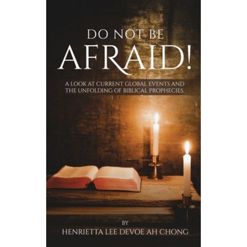 (영문도서) Do Not Be Afraid!: A Look at Current Global Events and The Unfolding of Biblical Prophecies. Paperback, Henrietta Devoe, English, 9780473592547