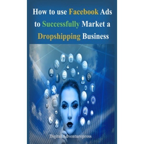 How to use Facebook Ads to Successfully market a Dropshipping Business: Facebook Ads Secret Paperback, Independently Published, English, 9798598966402