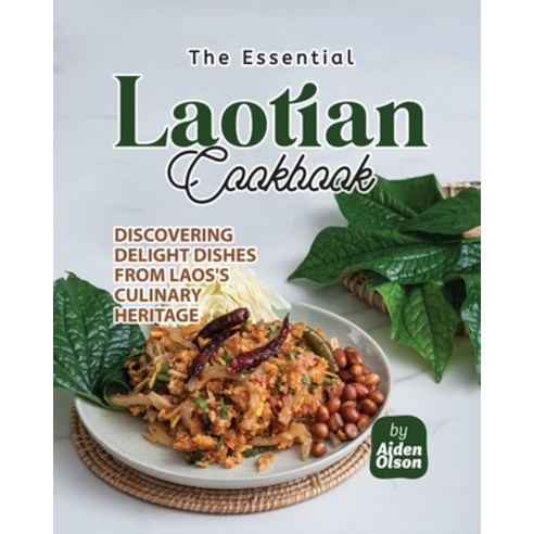 (영문도서) The Essential Laotian Cookbook: Discovering Delight Dishes from Laos''s Culinary Heritage Paperback, Independently Published, English, 9798857130148