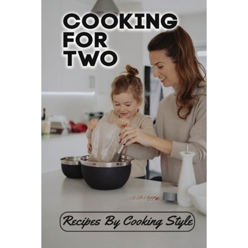 (영문도서) Cooking For Two: Recipes By Cooking Style: Cooking Rice For Two Paperback, Independently Published, English, 9798471700727