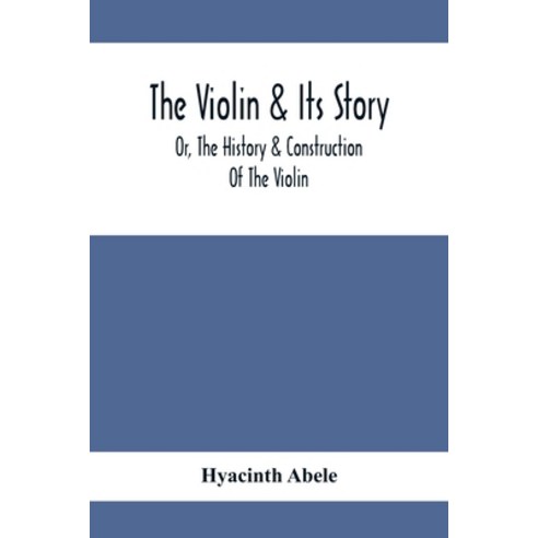 The Violin & Its Story: Or The History & Construction Of The Violin Paperback, Alpha Edition, English, 9789354413643