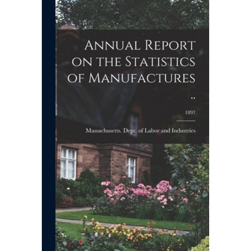 (영문도서) Annual Report on the Statistics of Manufactures ..; 1897 Paperback, Legare Street Press, English, 9781014916846