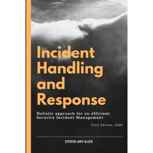 Incident Handling and Response: A Holistic Approach for an efficient Security Incident Management. Paperback, Independently Published