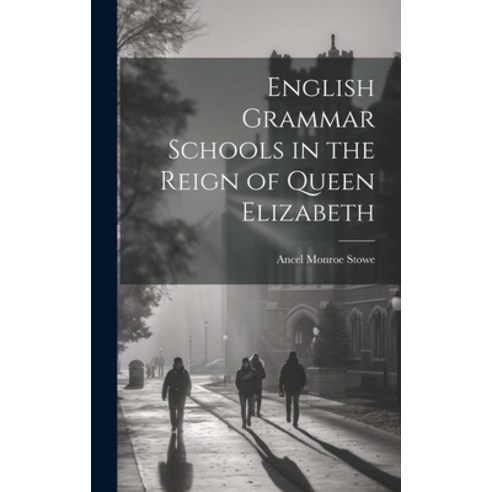 (영문도서) English Grammar Schools in the Reign of Queen Elizabeth Hardcover, Legare Street Press, 9781020648236