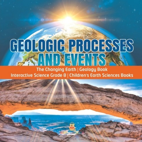 Geologic Processes and Events - The Changing Earth - Geology Book - Interactive Science Grade 8 - Ch... Paperback, Baby Professor