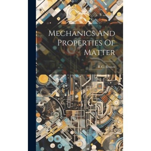 (영문도서) Mechanics And Properties Of Matter Hardcover, Hassell Street Press, English, 9781022885493