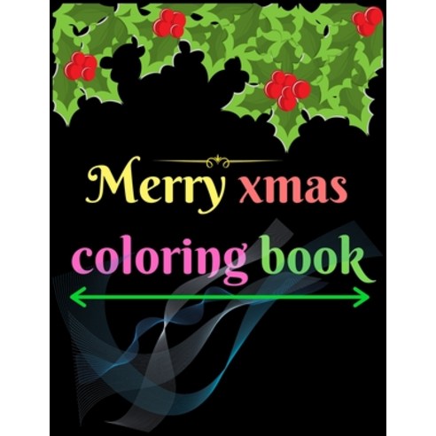 Merry Xmas Coloring Book: A Coloring Book for Adults Featuring Beautiful Winter Florals Festive Orn... Paperback, Independently Published, English, 9798698311577