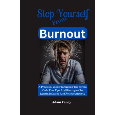 (영문도서) Stop Yourself From Burnout: A Practical Guide To Unlock The Stress Code Plus Tips And Strateg... Paperback, Independently Published, English, 9798882704857