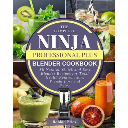 (영문도서) The Complete Ninja Professional Plus Blender Cookbook: All-Natural Quick and Easy Blender Re... Paperback, Independently Published, English, 9798456356109