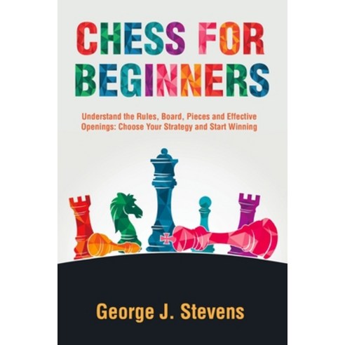Chess for Beginners: Understand the Rules Board Pieces and Effective Openings: Choose Your Strateg... Paperback, Independently Published, English, 9798586613257