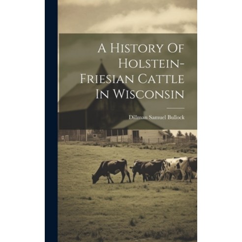 (영문도서) A History Of Holstein-friesian Cattle In Wisconsin Hardcover, Legare Street Press, English, 9781019650592
