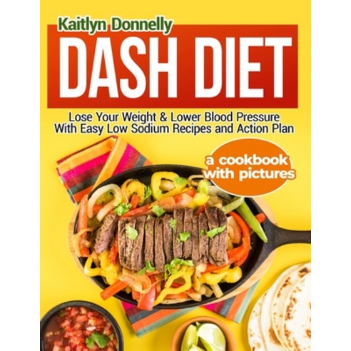 (영문도서) Dash Diet: Lose Your Weight & Lower Blood Pressure With Easy Low Sodium Recipes and Action Pl... Paperback, Pulsar Publishing, English, 9781954605268