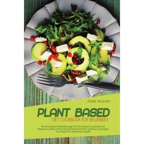 (영문도서) Plant-Based Diet Cookbook For Beginners: A Self-Help Guide To Get Healthy Muscle Vitality H... Paperback, Rossie Rowland, English, 9781802937428