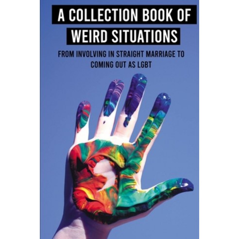 A Collection Book Of Weird Situations: From Involving In Straight Marriage To Coming Out As LGBT: Lg... Paperback, Independently Published, English, 9798732133622