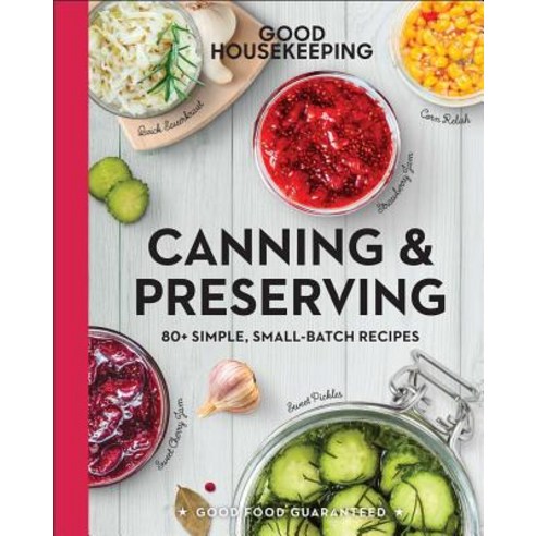 Good Housekeeping Canning & Preserving Volume 17: 80+ Simple Small-Batch Recipes Hardcover, Hearst, English, 9781618372338