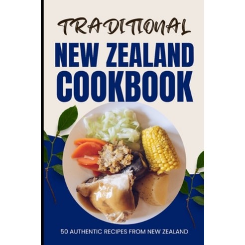 (영문도서) Traditional New Zealand Cookbook: 50 Authentic Recipes from New Zealand Paperback, Independently Published, English, 9798322683995