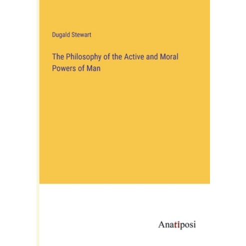 (영문도서) The Philosophy of the Active and Moral Powers of Man Paperback, Anatiposi Verlag, English, 9783382309466