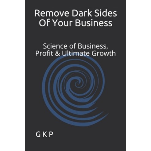 Remove Dark Sides Of Your Business: Science of Business Profit & Ultimate Growth Paperback, Independently Published, English, 9798731815192