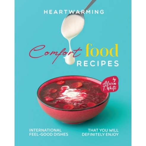 (영문도서) Heartwarming Comfort Food Recipes: International Feel-Good Dishes that You Will Definitely Enjoy Paperback, Independently Published, English, 9798372882393
