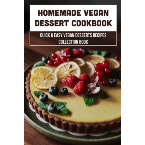(영문도서) Homemade Vegan Dessert Cookbook: Quick & Easy Vegan Desserts Recipes Collection Book: Guide T... Paperback, Independently Published, English, 9798452486435