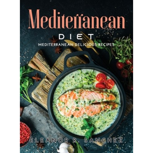 (영문도서) Mediterranean Diet: Mediterranean Delicious Recipes Hardcover, Eleanor R. Sanchez, English, 9789993297826